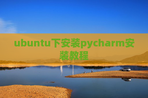 ubuntu下安装pycharm安装教程
